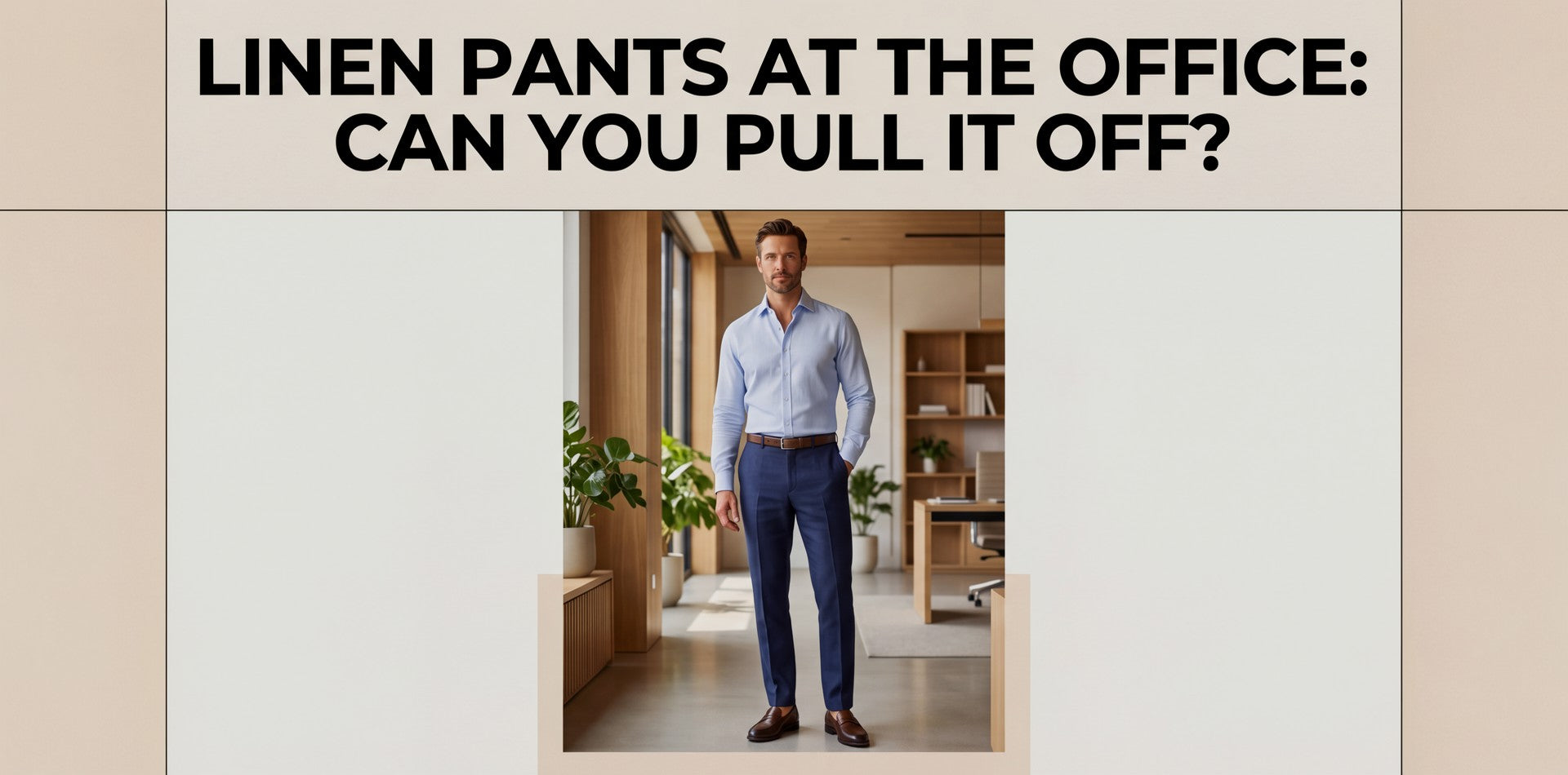 Linen Pants at the Office: Can You Pull It Off? Absolutely