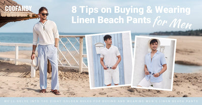 8 Tips on Buying and Wearing Linen Beach Pants for Men