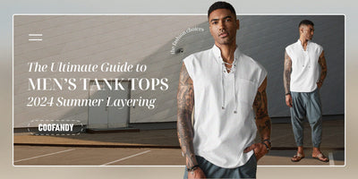 The Ultimate Guide to Men’s Tank Tops 2024 Summer Layering