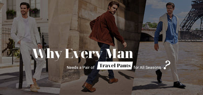 Why Every Man Needs a Pair of Travel Pants for All Seasons